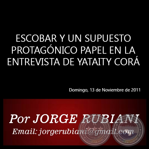 ESCOBAR Y UN SUPUESTO PROTAGÓNICO PAPEL EN LA ENTREVISTA DE YATAITY CORÁ - Por JORGE RUBIANI - Domingo, 13 de Noviembre de 2011